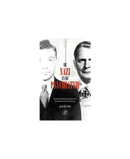 De nazi en de psychiater. hoe een Amerikaanse psychiater in de ban raakte van Hermann Göring, Jack El-Hai, Paperback