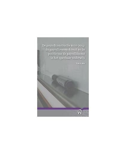 De payrollconstructie anno 2014: de payrollovereenkomst en de positie van de payrolldocent in het openbaar onderwijs. Timo Arts, Paperback
