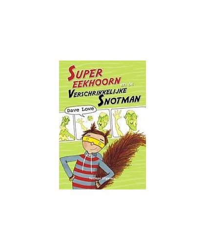 Supereekhoorn en de verschrikkelijke snotman. over hoe een heel gewone jongen veranderde in een knagende superheld, Lowe, Dave, Hardcover