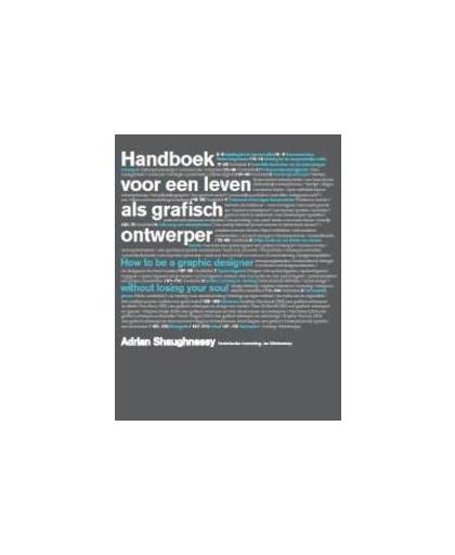 handboek voor een leven als grafisch ontwerper. Adrian Shaughnessy ; Nederlandse bewerking Jan Middendorp, Shaughnessy, Adrian, Paperback