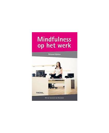 Mindfulness op het werk. flexibel omgaan met uitdagingen op de werkvloer, Pieternel Dijkstra, Paperback