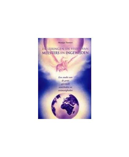 De leringen en visies van meesters en ingewijden. een studie van de grote spirituele waarheden en wetmatigheden, Timmers, Monique, Paperback