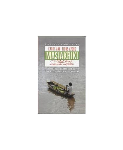 Masiakriki - het lied van de rivier. poetisch reisverhaal met foto's over het Surinaamse binnenland, Tjong-Ayong, C.A., Paperback