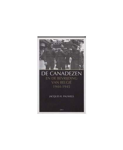 De Canadezen en de bevrijding van Belgie 1944-1945. Pauwems, Jacques, Paperback
