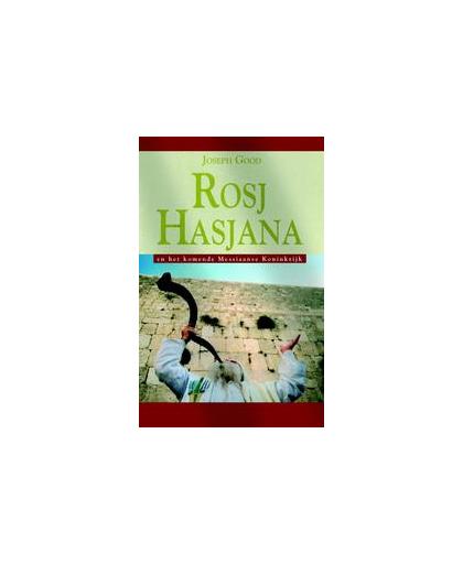 Rosj Hasjana en het komende Messiaanse Rijk. een interpretatie van de Dag van het Bazuingeschal gebaseerd op klassieke bronnen, Joseph Good, Paperback