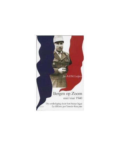 De verdediging van Bergen op Zoom door het Franse leger in mei 1940. la defense de la ville de Bergen-op-Zoom par l'armee francaise mai 1940, Luijten, J., Paperback