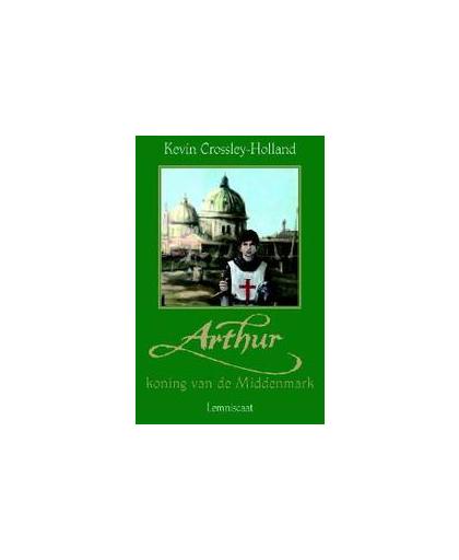 Koning van de Middenmark. Arthur, Kevin Crossley-Holland, Hardcover