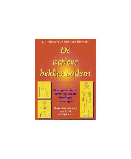 De actieve bekkenbodem. meer plezier met zachte Ismakogie-oefeningen. bekkenbodemtraining voor in het dagelijkse leven, Hoekstra, E., Paperback