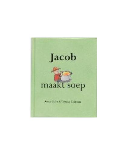 Jacob maakt soep. TIDHOLM, ANNA CLARA, TIDHOLM, THOMAS, Hardcover