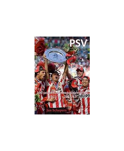 PSV. 100 seizoenen competitievoetbal 1915/16 - 2014/15, Schepers, Jan, Paperback