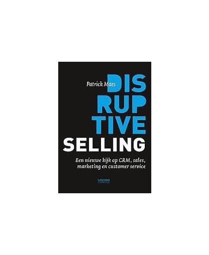 Disruptive selling. een nieuwe kijk op sales, marketing en customer service, Patrick Maes, onb.uitv.