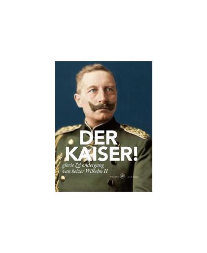 Der Kaiser!. glorie & ondergang van keizer Wilhelm II, Kuipers, Jan J.B., Hardcover
