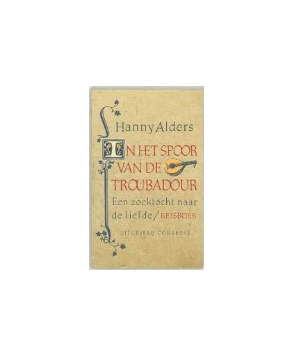 In het spoor van de troubadour. een zoektocht naar de liefde, Hanny Alders, Paperback