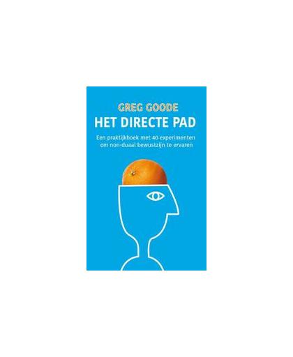 Het directe pad. een praktijkboek met 40 experimenten om non-duaal bewustzijn te ervaren, Greg Goode, Paperback