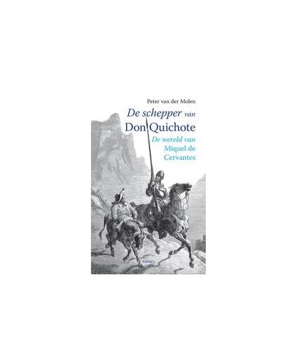 De schepper van Don Quichote. de wereld van Miquel de Cervantes, Van der Molen, Peter, Paperback
