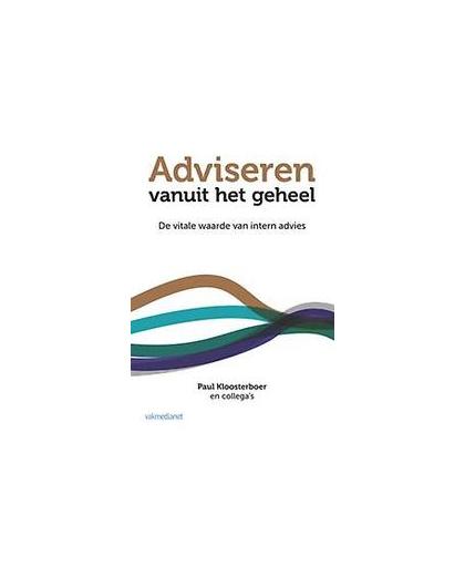 Adviseren vanuit het geheel. de vitale waarde van intern advies, Paul Kloosterboer, Paperback
