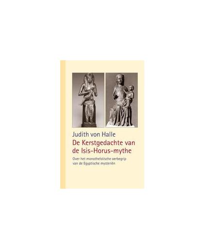 De Kerstgedachte van de Isis-Horus-mythe. over het monotheïstische oerbegrip van de Egyptische mysteriën, Von Halle, Judith, Hardcover