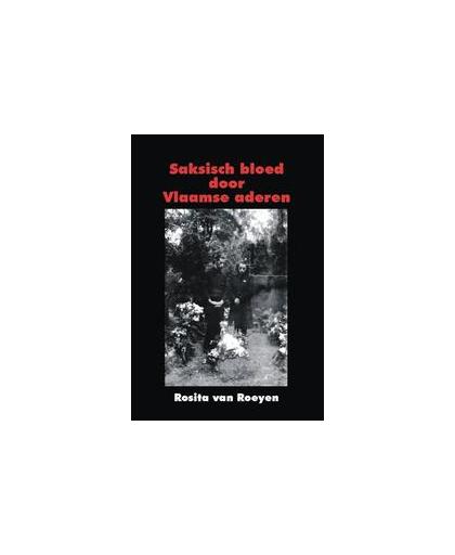 Saksisch bloed door Vlaamse aderen. Rosita de Bakker - van Roeyen, Hardcover