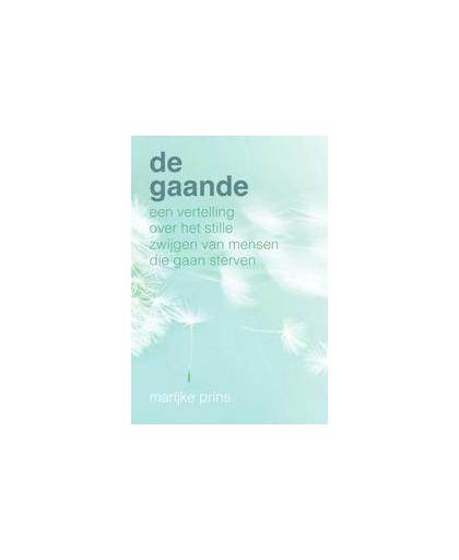 De Gaande. een vertelling over het stille zwijgen van mensen die gaan sterven, Prins, Marijke, Hardcover