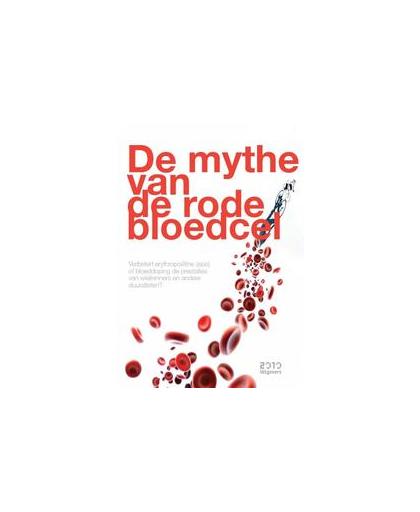 De mythe van de rode bloedcel. Verbetert erythropoëtine (epo) of bloeddoping de prestaties van wielrenners en andere duuratleten?, Brouwer, Bram, Paperback