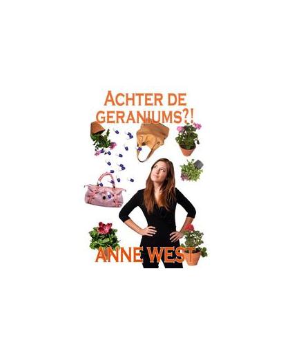 Achter de geraniums. een chicklit over een vrouw met reuma voor alle vrouwen die houden van humor en romantiek, West, Anne, Paperback
