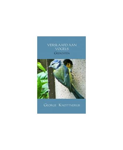 Verslaafd aan vogels. gedichten, Knottnerus, George, Paperback