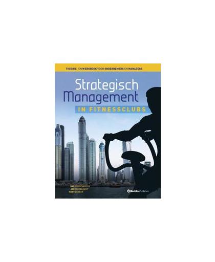 Strategisch management in fitnessclubs. theorie- en werkboek voor ondernemers en managers, Middelkamp, Jan, Hardcover