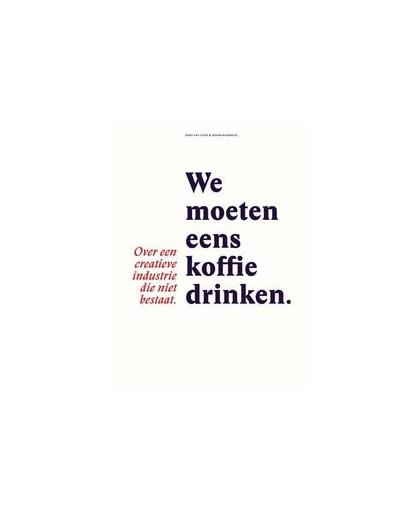 We moeten eens koffie drinken. over een creatieve industrie die niet bestaat, Wijkhuijs, Jozien, Paperback