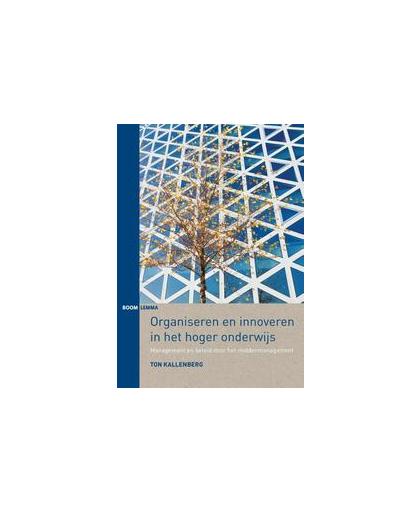 Organiseren en innoveren in het hoger onderwijs. management en beleid door het middenmanagement, Ton Kallenberg, Paperback