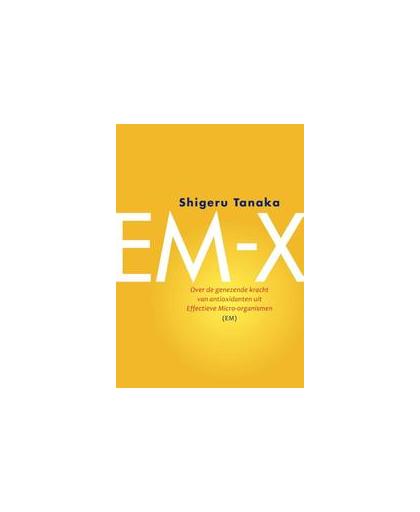 EM-X. over de genezende kracht van antioxidanten uit effectieve micro-organismen (EM), Tanaka, Shigeru, Paperback