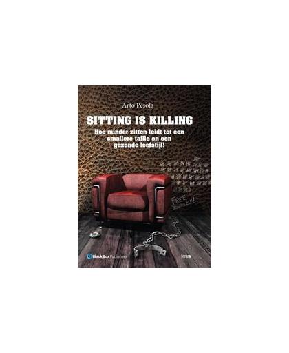 Sitting is killing. hoe minder zitten leidt tot een smallere taille en een gezonde leefstijl, Pesola, Arto, Hardcover