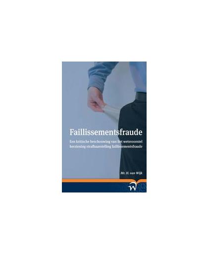 Faillissementsfraude. een kritische beschouwing van het wetsvoorstel herziening strafbaarstelling faillissementsfraude, Wijk, H. van, Paperback