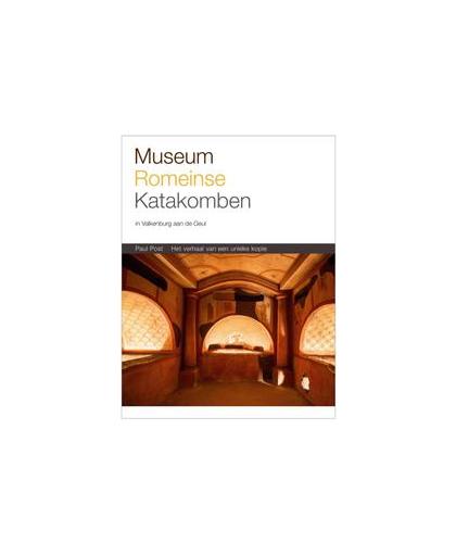 Museum Romeinse Katakomben Valkenburg. het verhaal van een unieke kopie, Post, Paul, Paperback