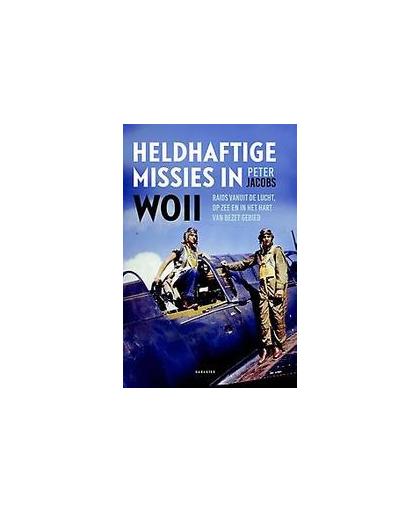Heldhaftige missies in WOII. raids vanuit de lucht, op zee en in het hart van bezet gebied, Peter Jacobs, Hardcover