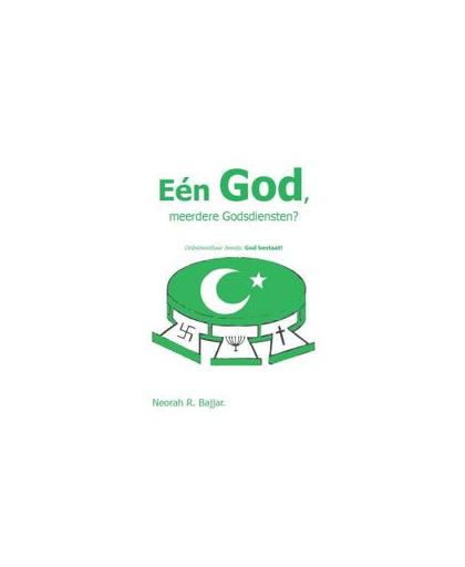 Een God, meerdere Goddiensten?. onbetwistbaar bewijs: God bestaat!, Neorah R. Bajjar, Paperback