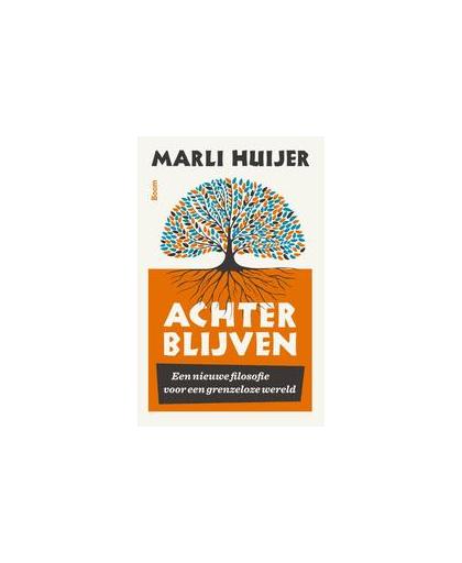 Achterblijven. een nieuwe filosofie voor een grenzeloze wereld, Marli Huijer, Hardcover