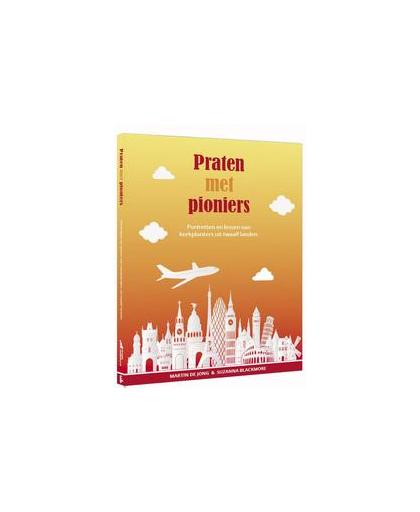 Praten met pioniers. portretten en lessen van kerkplanters uit twaalf landen, Suzanna Blackmore, Paperback