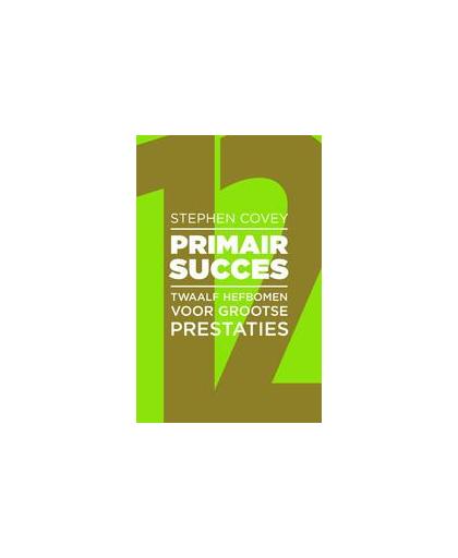 Primair Succes. twaalf hefbomen voor grootse prestaties, Stephen R. Covey, Paperback