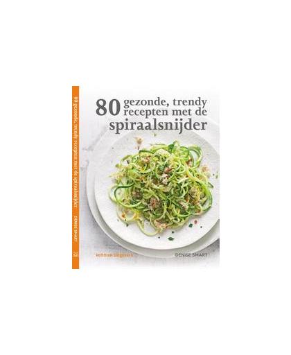 80 gezonde, trendy recepten met de spiraalsnijder. Smart, Denise, Paperback