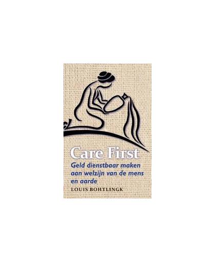 Care first. geld dienstbaar maken aan welzijn van de mens en aarde, Louis Bohtlingk, Paperback