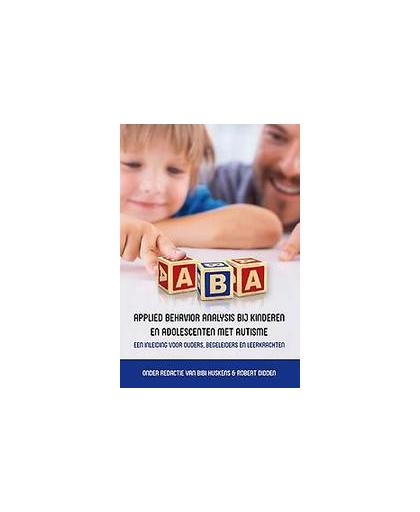 Applied behavior analysis bij kinderen en adolescenten met autisme. een inleiding voor ouders, begeleiders en leerkrachten, Paperback