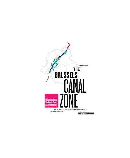THE BRUSSELS CANAL ZONE. negotiating visions for urban planning, Vermeulen, Sofie, onb.uitv.