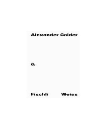 Alexander Calder & Fischli / Weiss. (E), Vischer, Theodora, Hardcover