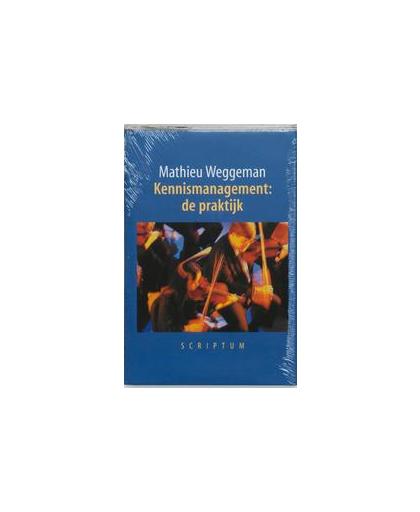 Kennismanagement: de praktijk. Weggeman, Mathieu, Hardcover