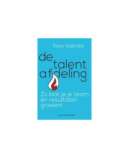 De talentafdeling. Hoe je ieders unieke talent ontdekt, benut en ontwikkelt!, Kees Gabriels, Paperback