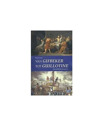 Van Gifbeker tot guillotine. tien politieke processen, Croon, Ben, Paperback