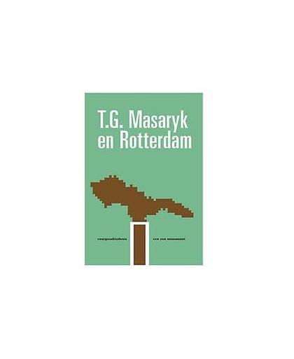 T.G. Masaryk en Rotterdam. voorgeschiedenis van een monument, Pieter J. Goedhart, Paperback