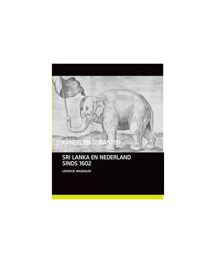 Kaneel en olifanten. Sri Lanka en Nederlands sinds 1600, Wagenaar, Lodewijk, Hardcover
