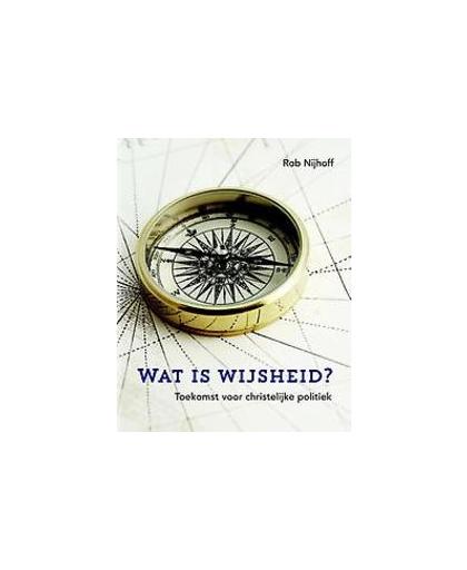 Wat is wijsheid?. toekomst voor christelijke politiek, Rob Nijhoff, Paperback