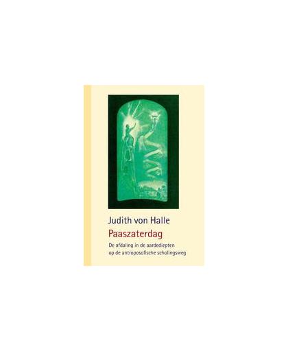 Paaszaterdag. de afdaling in de aardediepten op de antroposofische scholingsweg, Von Halle, Judith, Hardcover
